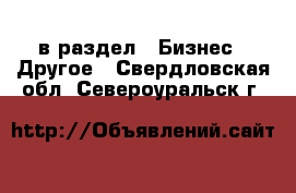  в раздел : Бизнес » Другое . Свердловская обл.,Североуральск г.